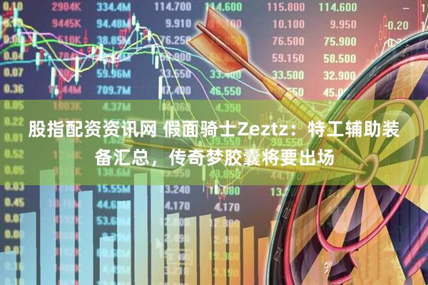 股指配资资讯网 假面骑士Zeztz：特工辅助装备汇总，传奇梦胶囊将要出场